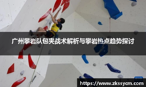 广州攀岩队包夹战术解析与攀岩热点趋势探讨
