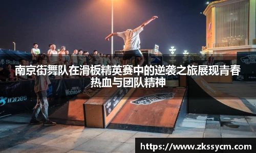 南京街舞队在滑板精英赛中的逆袭之旅展现青春热血与团队精神