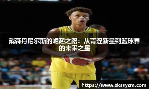 戴森丹尼尔斯的崛起之路：从青涩新星到篮球界的未来之星