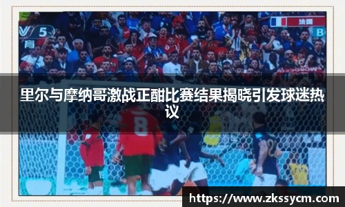 里尔与摩纳哥激战正酣比赛结果揭晓引发球迷热议