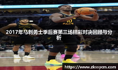 2017年马刺勇士季后赛第三场精彩对决回顾与分析