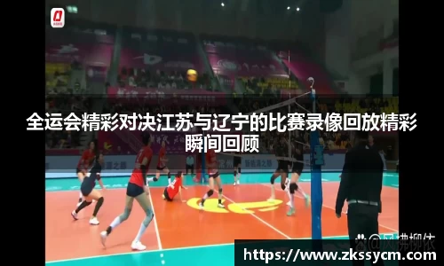 全运会精彩对决江苏与辽宁的比赛录像回放精彩瞬间回顾
