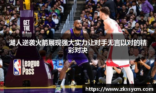 湖人逆袭火箭展现强大实力让对手无言以对的精彩对决