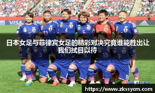 日本女足与菲律宾女足的精彩对决究竟谁能胜出让我们拭目以待