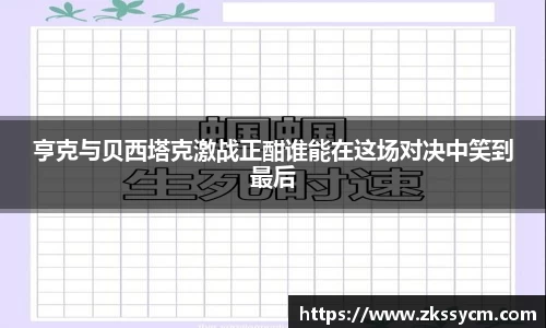 亨克与贝西塔克激战正酣谁能在这场对决中笑到最后