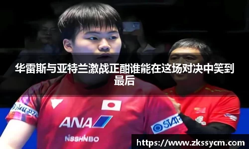 华雷斯与亚特兰激战正酣谁能在这场对决中笑到最后