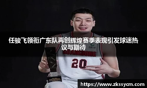任骏飞领衔广东队再创辉煌赛季表现引发球迷热议与期待