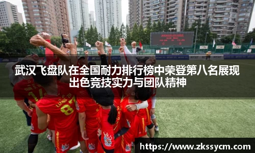 武汉飞盘队在全国耐力排行榜中荣登第八名展现出色竞技实力与团队精神